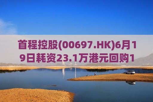 首程控股(00697.HK)6月19日耗资23.1万港元回购17万股