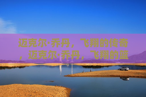迈克尔·乔丹，飞翔的传奇，迈克尔·乔丹，飞翔的篮球传奇，迈克尔·乔丹，飞翔的篮球传奇  第1张