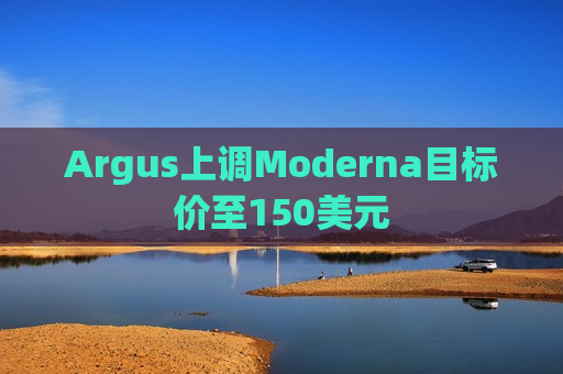 Argus上调Moderna目标价至150美元