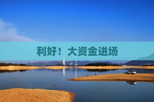 利好！大资金进场  第1张
