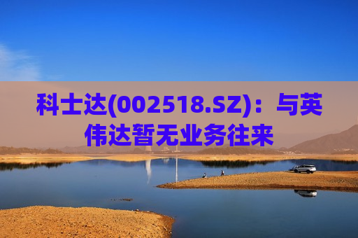 科士达(002518.SZ)：与英伟达暂无业务往来