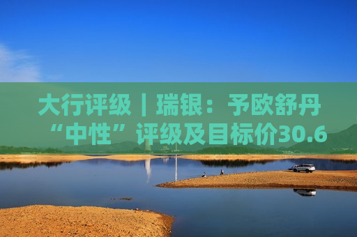 大行评级｜瑞银：予欧舒丹“中性”评级及目标价30.6港元 年度业绩大致符合预期