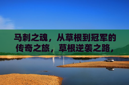 马刺之魂，从草根到冠军的传奇之旅，草根逆袭之路，马刺之魂的传奇夺冠之旅，马刺之魂，草根逆袭，传奇夺冠之旅