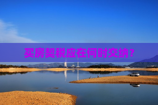 买房契税应在何时交纳？