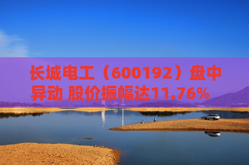 长城电工（600192）盘中异动 股价振幅达11.76%  上涨8.71%（06-28） 第1张