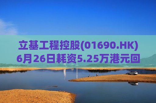 立基工程控股(01690.HK)6月26日耗资5.25万港元回购71万股