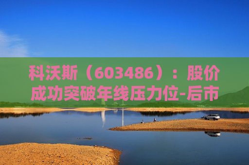 科沃斯（603486）：股价成功突破年线压力位-后市看多（涨）（06-27）  第1张
