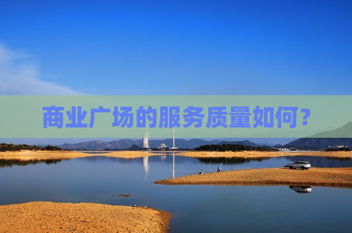 商业广场的服务质量如何？  第1张