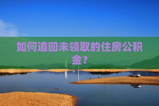 如何追回未领取的住房公积金？