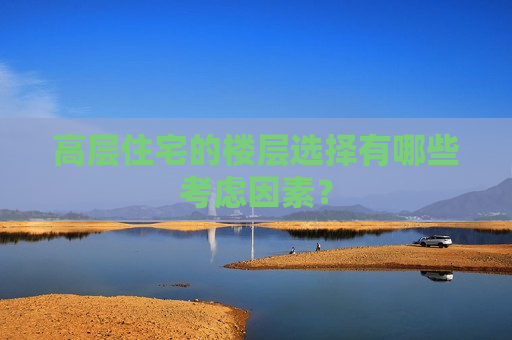 高层住宅的楼层选择有哪些考虑因素？