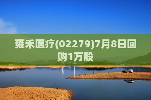 雍禾医疗(02279)7月8日回购1万股
