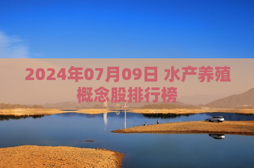 2024年07月09日 水产养殖概念股排行榜