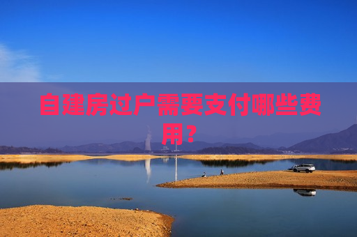 自建房过户需要支付哪些费用？