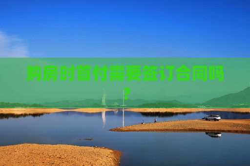 购房时首付需要签订合同吗？