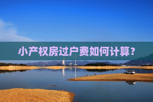 小产权房过户费如何计算？