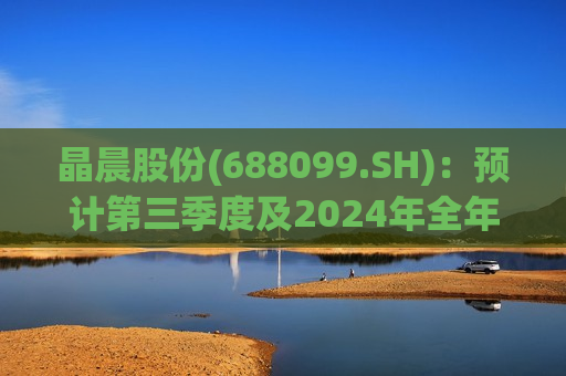 晶晨股份(688099.SH)：预计第三季度及2024年全年营收将同比进一步增长