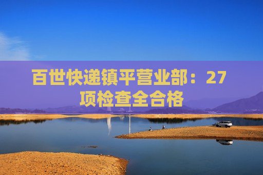 百世快递镇平营业部：27 项检查全合格  第1张
