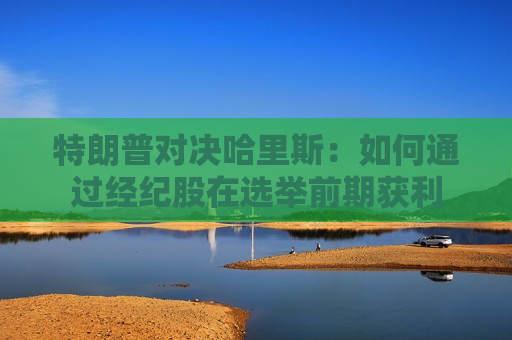 特朗普对决哈里斯：如何通过经纪股在选举前期获利  第1张