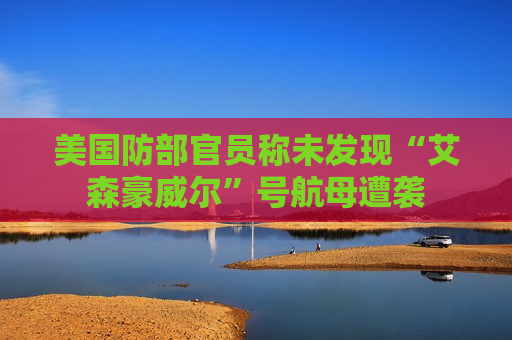 美国防部官员称未发现“艾森豪威尔”号航母遭袭