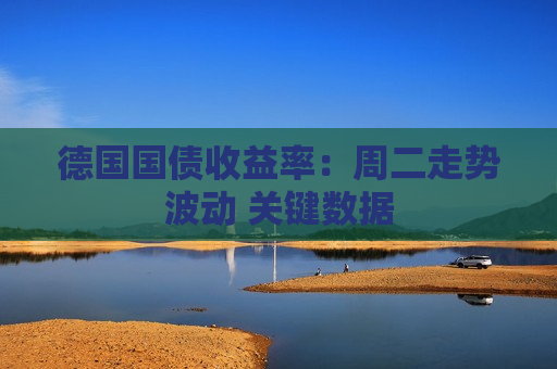 德国国债收益率：周二走势波动 关键数据  第1张
