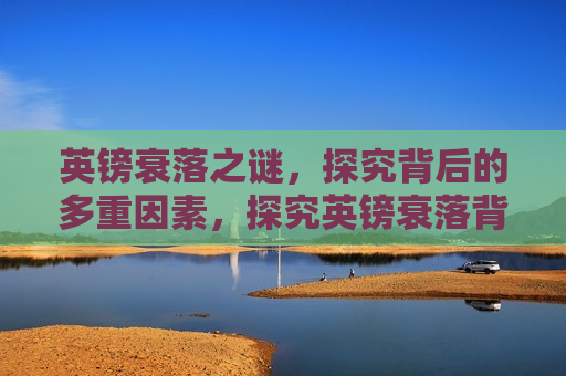 英镑衰落之谜，探究背后的多重因素，探究英镑衰落背后的多重因素，探究英镑衰落背后的多重因素  第1张