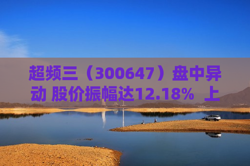 超频三（300647）盘中异动 股价振幅达12.18%  上涨4.98%（08-09）