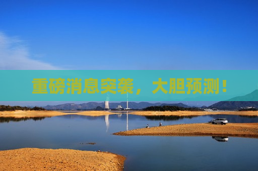重磅消息突袭，大胆预测！  第1张