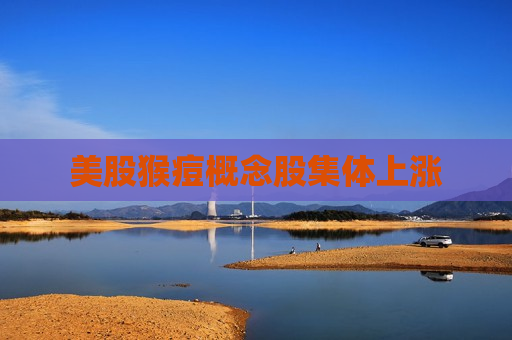 美股猴痘概念股集体上涨