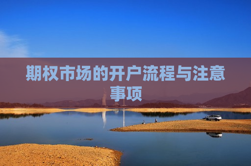 期权市场的开户流程与注意事项