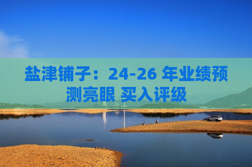 盐津铺子：24-26 年业绩预测亮眼 买入评级