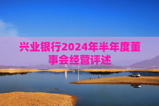 兴业银行2024年半年度董事会经营评述