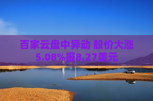 百家云盘中异动 股价大涨5.08%报8.27美元