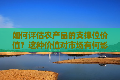 如何评估农产品的支撑位价值？这种价值对市场有何影响？