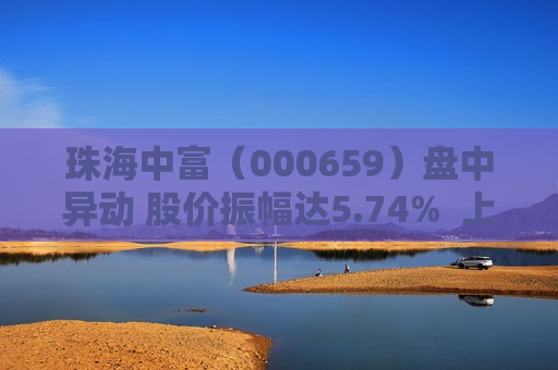 珠海中富（000659）盘中异动 股价振幅达5.74%  上涨7.18%（09-19） 第1张