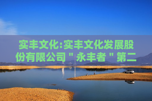实丰文化:实丰文化发展股份有限公司＂永丰者＂第二期员工持股计划