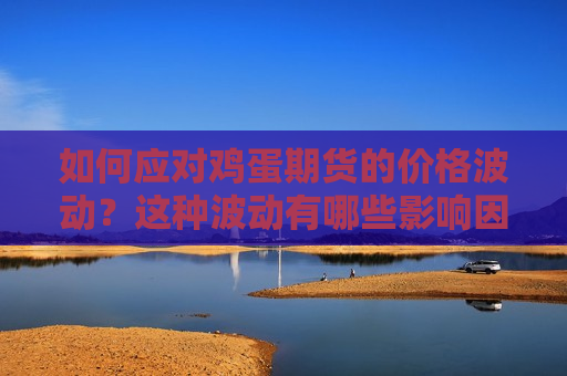 如何应对鸡蛋期货的价格波动？这种波动有哪些影响因素？