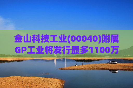 金山科技工业(00040)附属GP工业将发行最多1100万美元固定利率重设永久次级债券