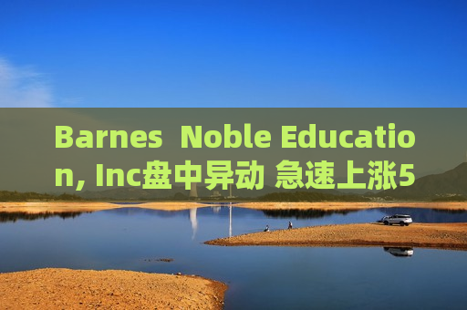 Barnes  Noble Education, Inc盘中异动 急速上涨5.03%