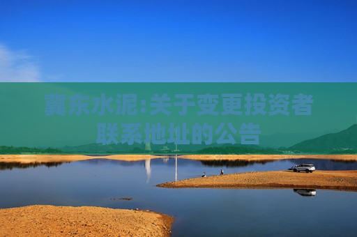 冀东水泥:关于变更投资者联系地址的公告