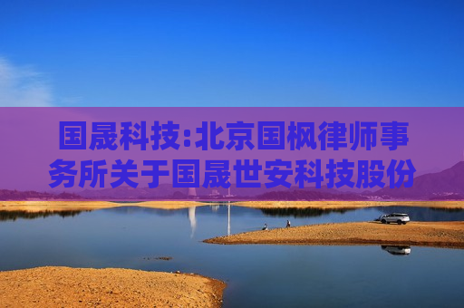 国晟科技:北京国枫律师事务所关于国晟世安科技股份有限公司2024年限制性股票与股票期权激励计划的法律意见书