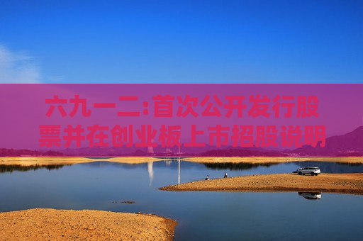 六九一二:首次公开发行股票并在创业板上市招股说明书