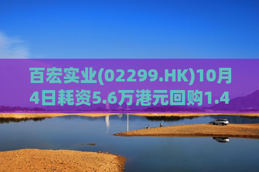 百宏实业(02299.HK)10月4日耗资5.6万港元回购1.4万股