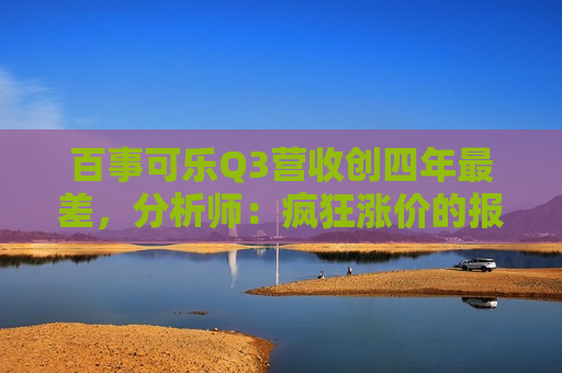 百事可乐Q3营收创四年最差，分析师：疯狂涨价的报应来了！