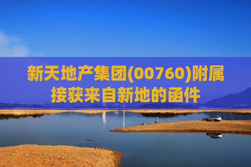 新天地产集团(00760)附属接获来自新地的函件