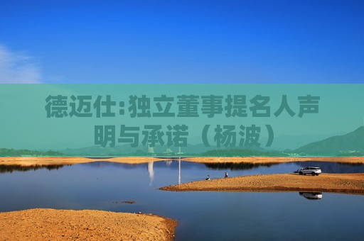德迈仕:独立董事提名人声明与承诺（杨波）