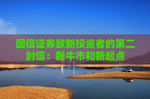国信证券致新投资者的第二封信：新牛市和新起点