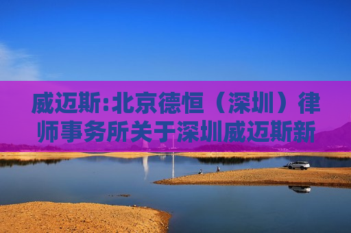 威迈斯:北京德恒（深圳）律师事务所关于深圳威迈斯新能源（集团）股份有限公司2024年第二次临时股东大会的法律意见