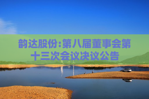 韵达股份:第八届董事会第十三次会议决议公告