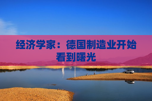 经济学家：德国制造业开始看到曙光  第1张