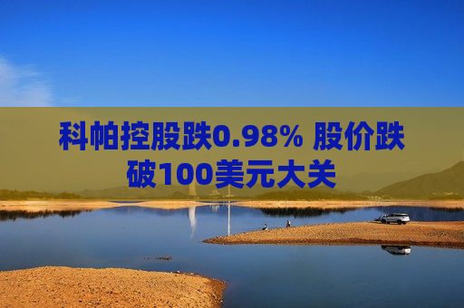 科帕控股跌0.98% 股价跌破100美元大关